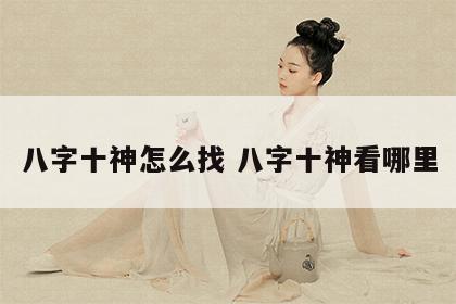 八字十神怎么找 八字十神看哪里