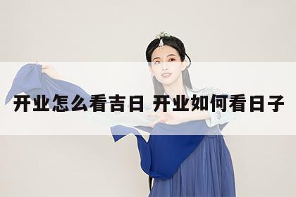 开业怎么看吉日 开业如何看日子