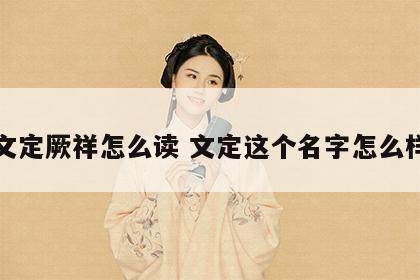文定厥祥怎么读 文定这个名字怎么样