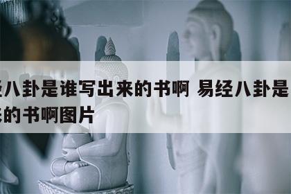 易经八卦是谁写出来的书啊 易经八卦是谁写出来的书啊图片