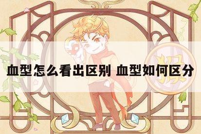 血型怎么看出区别 血型如何区分