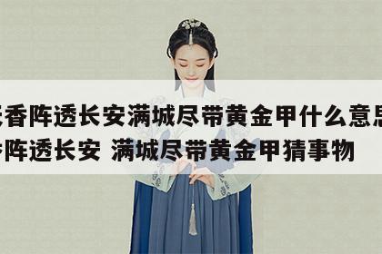 冲天香阵透长安满城尽带黄金甲什么意思 冲天香阵透长安 满城尽带黄金甲猜事物