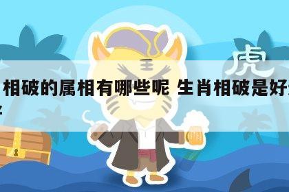生肖相破的属相有哪些呢 生肖相破是好还是不好