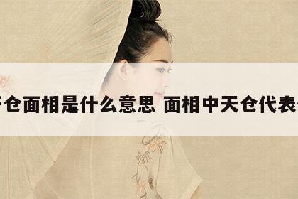 天开仓面相是什么意思 面相中天仓代表什么