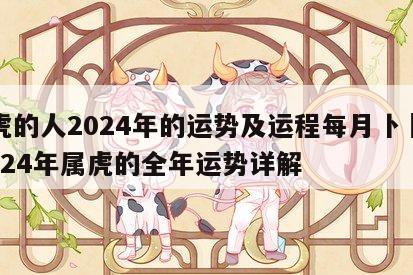 属虎的人2024年的运势及运程每月卜昜居 2024年属虎的全年运势详解