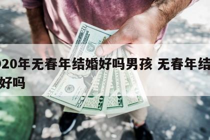 2020年无春年结婚好吗男孩 无春年结婚不好吗