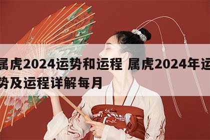 属虎2024运势和运程 属虎2024年运势及运程详解每月