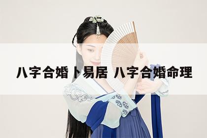八字合婚卜易居 八字合婚命理