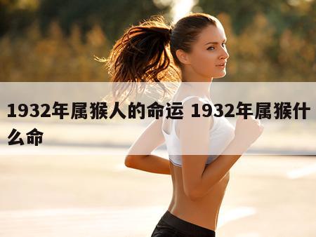 1932年属猴人的命运 1932年属猴什么命