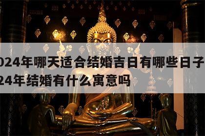 2024年哪天适合结婚吉日有哪些日子 2024年结婚有什么寓意吗