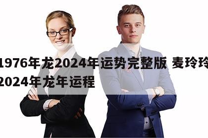 1976年龙2024年运势完整版 麦玲玲2024年龙年运程