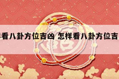怎样看八卦方位吉凶 怎样看八卦方位吉凶图解