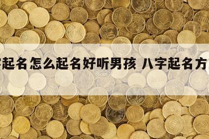 八字起名怎么起名好听男孩 八字起名方法详解