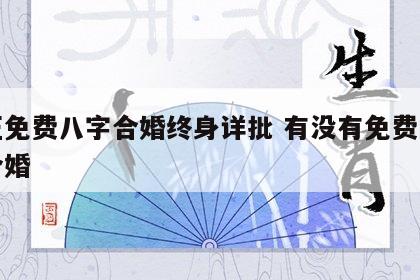 真正免费八字合婚终身详批 有没有免费的八字合婚