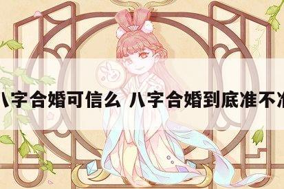 八字合婚可信么 八字合婚到底准不准