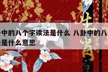 八卦中的八个字读法是什么 八卦中的八个字读法是什么意思