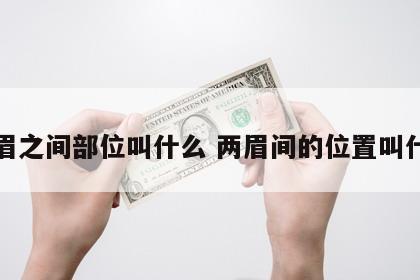 两眉之间部位叫什么 两眉间的位置叫什么