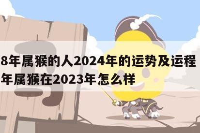 68年属猴的人2024年的运势及运程 68年属猴在2023年怎么样