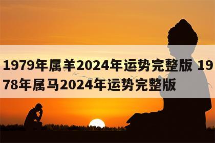 1979年属羊2024年运势完整版 1978年属马2024年运势完整版