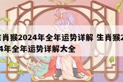 生肖猴2024年全年运势详解 生肖猴2024年全年运势详解大全