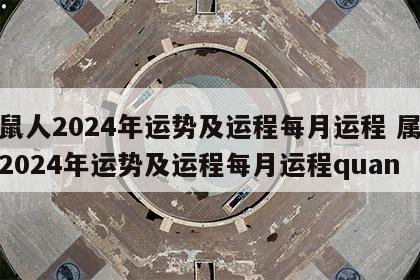 属鼠人2024年运势及运程每月运程 属鼠人2024年运势及运程每月运程quan