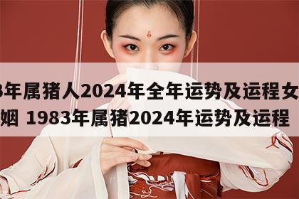 83年属猪人2024年全年运势及运程女人婚姻 1983年属猪2024年运势及运程