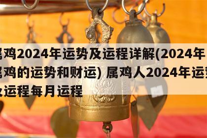 属鸡2024年运势及运程详解(2024年属鸡的运势和财运) 属鸡人2024年运势及运程每月运程