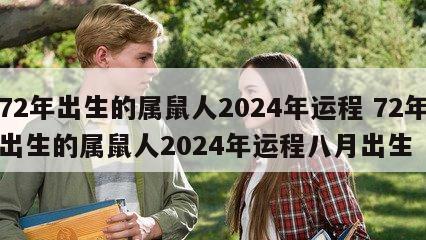72年出生的属鼠人2024年运程 72年出生的属鼠人2024年运程八月出生