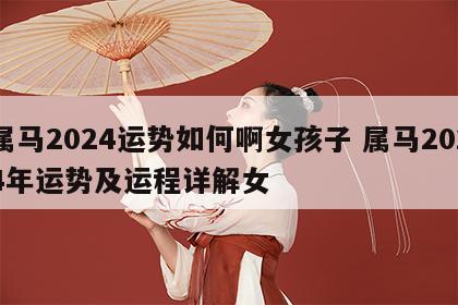 属马2024运势如何啊女孩子 属马2024年运势及运程详解女