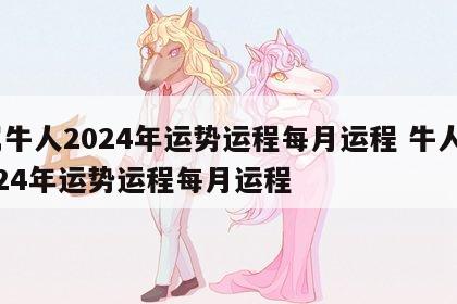 属牛人2024年运势运程每月运程 牛人2024年运势运程每月运程
