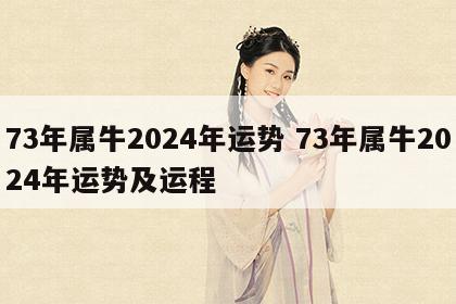 73年属牛2024年运势 73年属牛2024年运势及运程