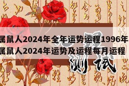 属鼠人2024年全年运势运程1996年 属鼠人2024年运势及运程每月运程