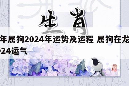 龙年属狗2024年运势及运程 属狗在龙年2024运气