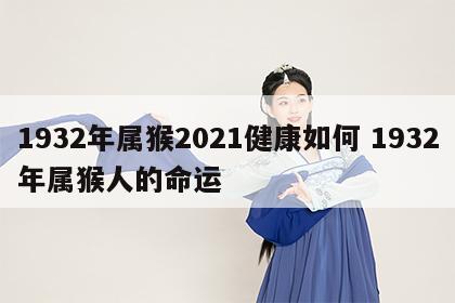 1932年属猴2021健康如何 1932年属猴人的命运