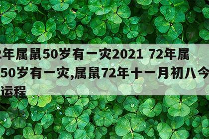 72年属鼠50岁有一灾2021 72年属鼠50岁有一灾,属鼠72年十一月初八今年的运程