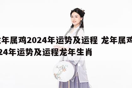 龙年属鸡2024年运势及运程 龙年属鸡2024年运势及运程龙年生肖