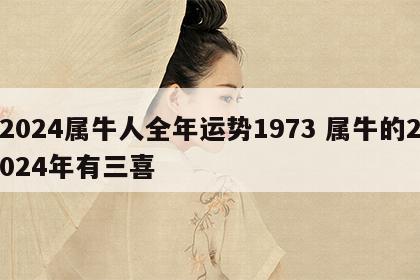 2024属牛人全年运势1973 属牛的2024年有三喜