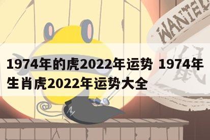 1974年的虎2022年运势 1974年生肖虎2022年运势大全