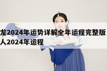 属龙2024年运势详解全年运程完整版 属龙人2024年运程