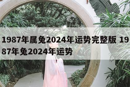 1987年属兔2024年运势完整版 1987年兔2024年运势