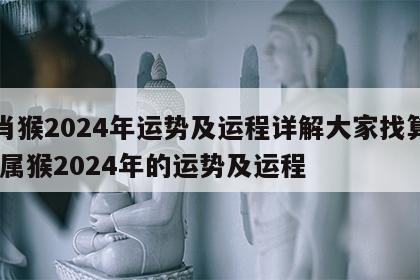 生肖猴2024年运势及运程详解大家找算命网 属猴2024年的运势及运程