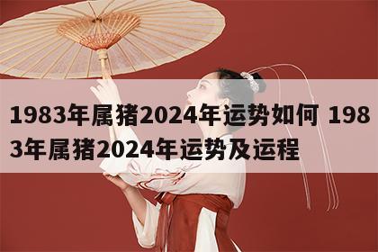 1983年属猪2024年运势如何 1983年属猪2024年运势及运程