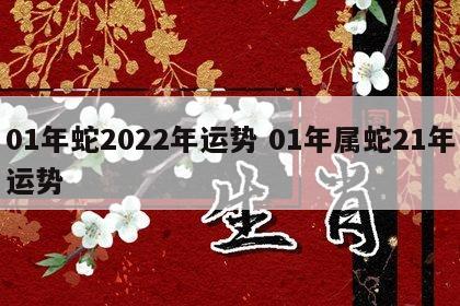 01年蛇2022年运势 01年属蛇21年运势