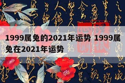 1999属兔的2021年运势 1999属兔在2021年运势