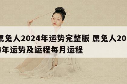 属兔人2024年运势完整版 属兔人2024年运势及运程每月运程
