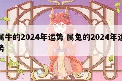 属牛的2024年运势 属兔的2024年运势