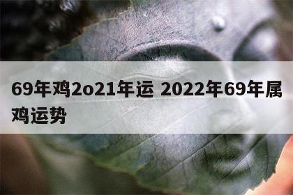 69年鸡2o21年运 2022年69年属鸡运势