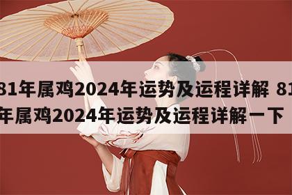 81年属鸡2024年运势及运程详解 81年属鸡2024年运势及运程详解一下