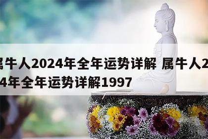 属牛人2024年全年运势详解 属牛人2024年全年运势详解1997