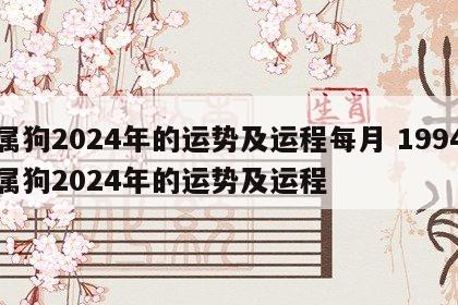 属狗2024年的运势及运程每月 1994属狗2024年的运势及运程